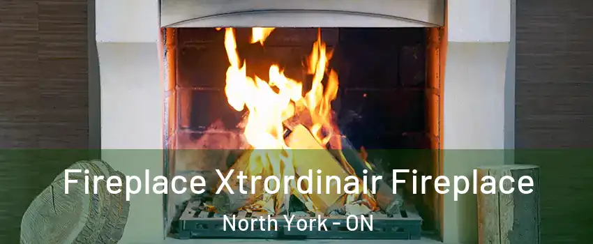  Fireplace Xtrordinair Fireplace North York - ON