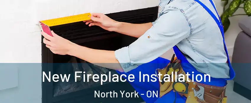  New Fireplace Installation North York - ON